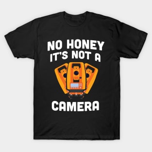 No honey It's Not A Camera,  topography student / Land Surveying Surveyor gift Occupations Funny Land Surveyor /  Construction Gift T-Shirt